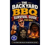 The Backyard BBQ Survival Guide for Men: The Ultimate Funny BBQ Gift for Men Who Rule the Grill, Own the Backyard, and Take Burgers Way Too Seriously