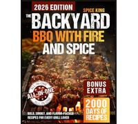 The Backyard BBQ with Fire and Spice: 2,000 Days of Bold, Smoky, and Flavor-Packed Recipes for Every Grill Lover
