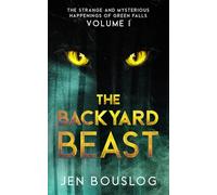 The Backyard Beast: The Strange and Mysterious Happenings of Green Falls