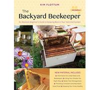 The Backyard Beekeeper: An Absolute Beginner's Guide to Keeping Bees in Your Yard and Garden