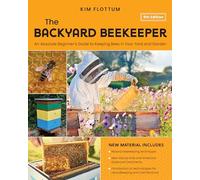 The Backyard Beekeeper: An Absolute Beginner's Guide to Keeping Bees in Your Yard and Garden