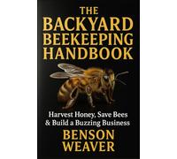 The Backyard Beekeeping Handbook: Harvest Honey, Save Bees & Build a Buzzing Business
