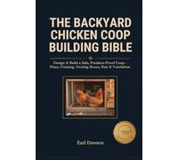 The Backyard Chicken Coop Building Bible: Design & Build a Safe, Predator-Proof, Easy-to-Clean Coop - 6 Complete Plans for Any Flock Size