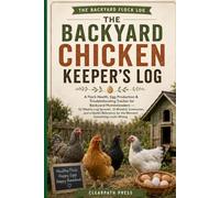 The Backyard Chicken Keeper's Log: A Flock Health, Egg Production & Troubleshooting Tracker for Backyard Homesteaders - 52 Weekly Log Spreads, 12 ... for the Moment Something Looks Wrong
