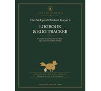 The Backyard Chicken Keeper's Logbook & Egg Tracker: A Complete Record Book for Your Flock - Daily Egg Log, Coop Care, Health & a 21-Day Incubation & Hatching Journal