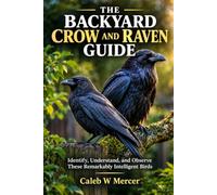 THE BACKYARD CROW AND RAVEN GUIDE: Identify, Understand, and Observe These Remarkably Intelligent Birds