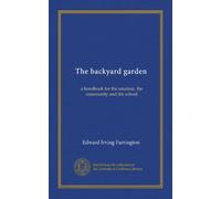 The Backyard Garden: A Handbook for the Amateur, the Community and the School
