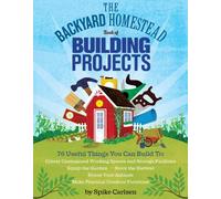 The Backyard Homestead Book of Building Projects by Spike Carlsen Spike Carlsen (Auteur)