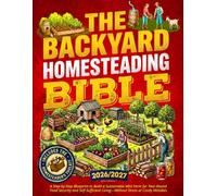 The Backyard Homesteading Bible: A Step-by-Step Blueprint to Build a Sustainable Mini Farm for Year-Round Food Security and Self-Sufficient Living-Without Stress or Costly Mistakes