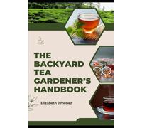 The Backyard Tea Gardener’s Handbook