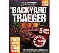 The Backyard Traeger Cookbook: Your All-in-One Cookbook to Go from Weekend Griller to Backyard Legend - Packed with Simple and Delicious Recipes for Unforgettable Gatherings. Grill Like a Pro.