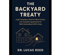 The Backyard Treaty: Legal Templates, Word-for-Word Scripts, and Complete Agreements for Multi-Generational ADU Living