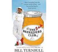 The Bad Beekeepers Club: How I stumbled into the Curious World of Bees - and became (perhaps) a Better Person Turnbull, Bill (Auteur)