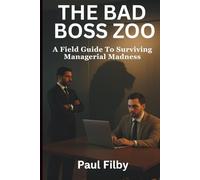 The Bad Boss Zoo: A Field Guide to Surviving Managerial Madness