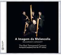 The Bad Tempered Consort : Polyphonies Portugaises du Xviième Siècle. a Imagen Da Melancolia