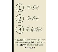 The Bad, The Good, The Grateful Well-being Journal: A 3-Step Daily Wellbeing Diary to Release Negativity, Reframe Positivity and Reflect with Gratitude