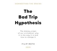 The Bad Trip Hypothesis: The dietary origin of our civilization, why it is the way it is and how to change it