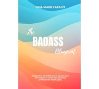 The Badass Blueprint: A guide that will enable you to tap into your inner badass to curate your personal, professional & health goals