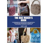 The Bag Maker's Book: Comprehensive Collection of 20 Functional Knitted and Crocheted Patterns for Fashionable Handmade Carryalls