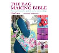 The Bag Making Bible: The Complete Creative Guide to Sewing Your Own Bags