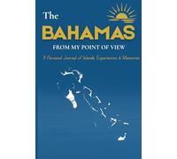 THE BAHAMAS FROM MY POINT OF VIEW: A Personal Journal of Islands, Experiences & Memories