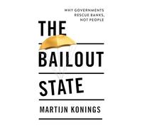 The Bailout State: Why Governments Rescue Banks, Not People