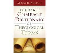 The Baker Compact Dictionary of Theological Terms by Gregg R. Allison Inconnu (Auteur)