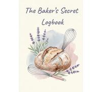 The Baker’s Secret Logbook: A Complete Baking Recipe Journal with Conversion Charts, Ingredient Weight Tables, and Professional Performance Logs