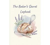 The Baker’s Secret Logbook: A Complete Baking Recipe Journal with Conversion Charts, Ingredient Weight Tables, and Professional Performance Logs