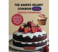 The Bakers Delight Cookbook (Baking Cookbook): Elevate Your Baking Skills With Sweet And Savory Delights For All Ages And Skill Levels