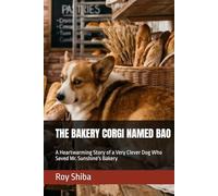 THE BAKERY CORGI NAMED BAO: A Heartwarming Story of a Very Clever Dog Who Saved Mr. Sunshine's Bakery