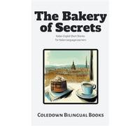 The Bakery of Secrets ItalianEnglish Short Stories for Italian Language Learners - Coledown Bilingual Books - Draft2Digital - Livre en Anglais Coledown Bilingual BooksColedown Bilingual Books (Auteur)