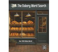 The Bakery Word Search: Large Print Edition with Over 1000 Hidden Words, 55 Puzzles Celebrating the Simple Joy of Walking Into a Warm Bakery, Tasting Sweet Treats, and Comfort of Bakery Life