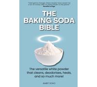 THE BAKING SODA BIBLE: The versatile white powder that cleans, deodorises, heals, and so much more.
