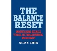 The Balance Reset: Understanding Dizziness, Vertigo, Vestibular Disorders, and Recovery