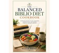 THE BALANCED BIBLIO DIET COOKBOOK: NUTRITIOUS RECIPES TO FUEL YOUR MIND, ENHANCE FOCUS, AND SUPPORT A HEALTHY READING LIFESTYLE