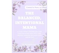 The Balanced, Intentional Mama: A 21-Day, Family Centered Self-Care Guide for Moms with Little Ones: Creating Harmony Between Family and Me-Time.