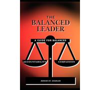 The Balanced Leader: A Guide for Balanced Accountability and Compassion