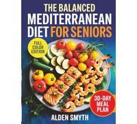 The Balanced Mediterranean Diet for Seniors: The Easy Low-Sodium Cookbook with Budget-Friendly Recipes and a 30-Day Meal Plan for Adults Over 50