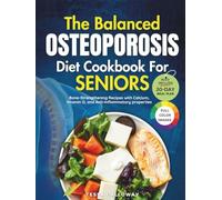 The Balanced Osteoporosis Diet Cookbook for Seniors: Bone-Strengthening Recipes with Calcium, Vitamin D, and Anti-Inflammatory Properties