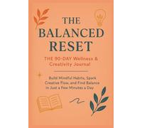 The Balanced Reset: the 90 day wellness and creativity journal: Self help book| 6x9 inches, 240 pages | rest you mind, body and focus in less then 10 minutes a day