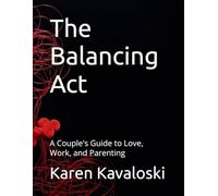 The Balancing Act: A Couple's Guide to Love, Work, and Parenting
