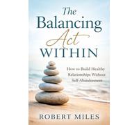 The Balancing Act Within: How to Build Healthy Relationships Without Self Abandonment