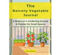 The Balcony Vegetable Journal: A Beginner’s Gardening Planner for Small Spaces