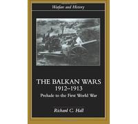 The Balkan Wars 1912-1913: Prelude To The First World War (Warfare And History)