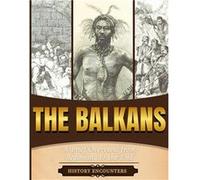 The Balkans A Brief Overview from Beginning to the End - History Encounters - History Encounters - Livre en Anglais History EncountersHistory Encounters (Auteur)