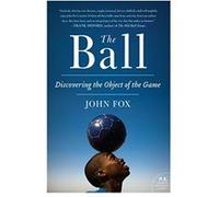 The Ball: Discovering the Object of the Game (P.S.) Fox, John (Auteur)