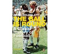 the ball is round , a global history of football Goldblatt, David (Auteur)