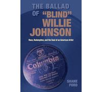 The Ballad of Blind Willie Johnson: Race, Redemption, and the Soul of an American Artist