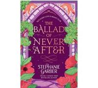 Stephanie Garber – The Ballad of Never After